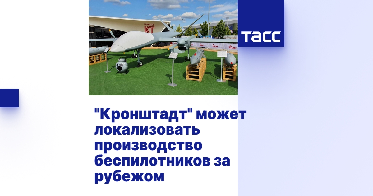 "Кронштадт" может локализовать производство беспилотников за рубежом - ТАСС