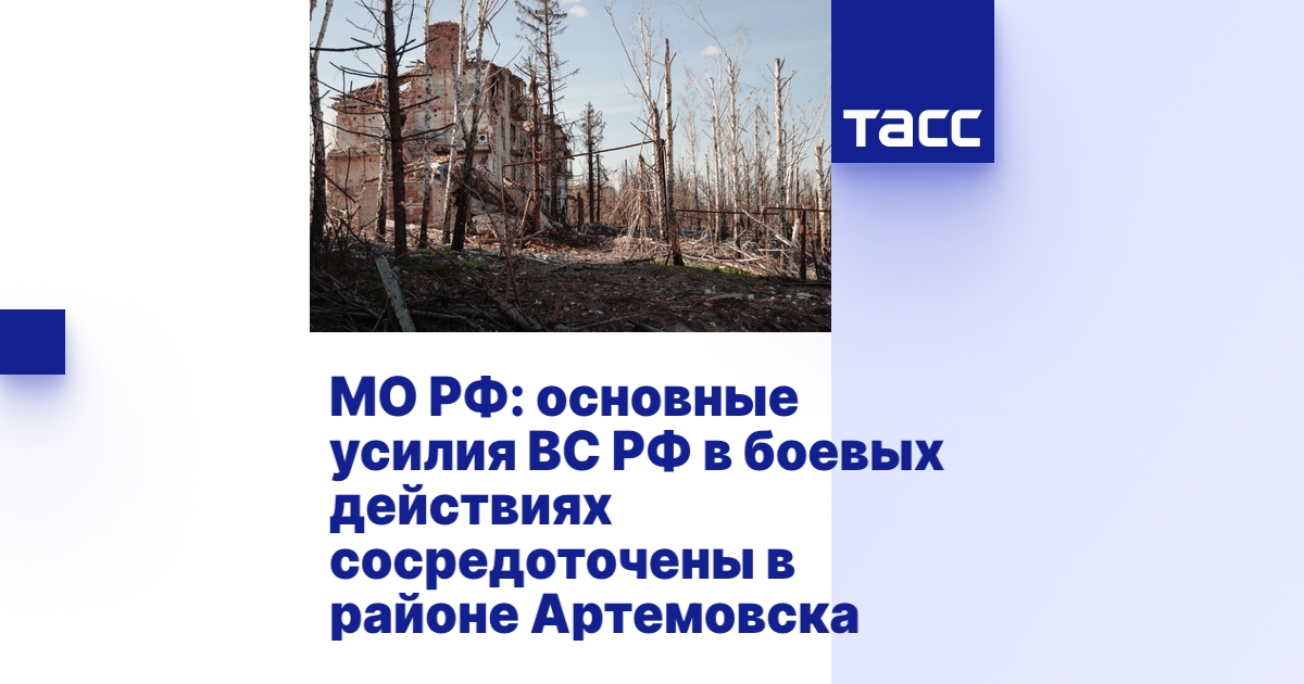 МО РФ: основные усилия ВС РФ в боевых действиях сосредоточены в районе ...