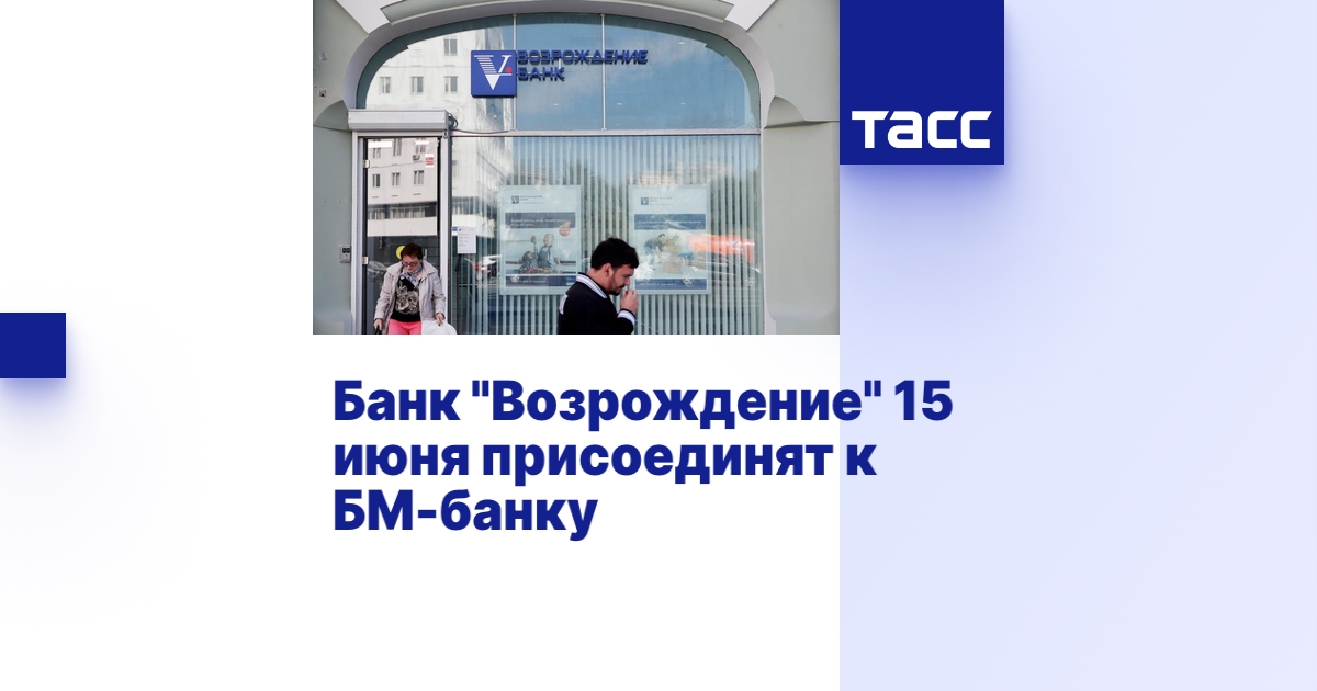 Банк "Возрождение" 15 июня присоединят к БМ-банку - ТАСС