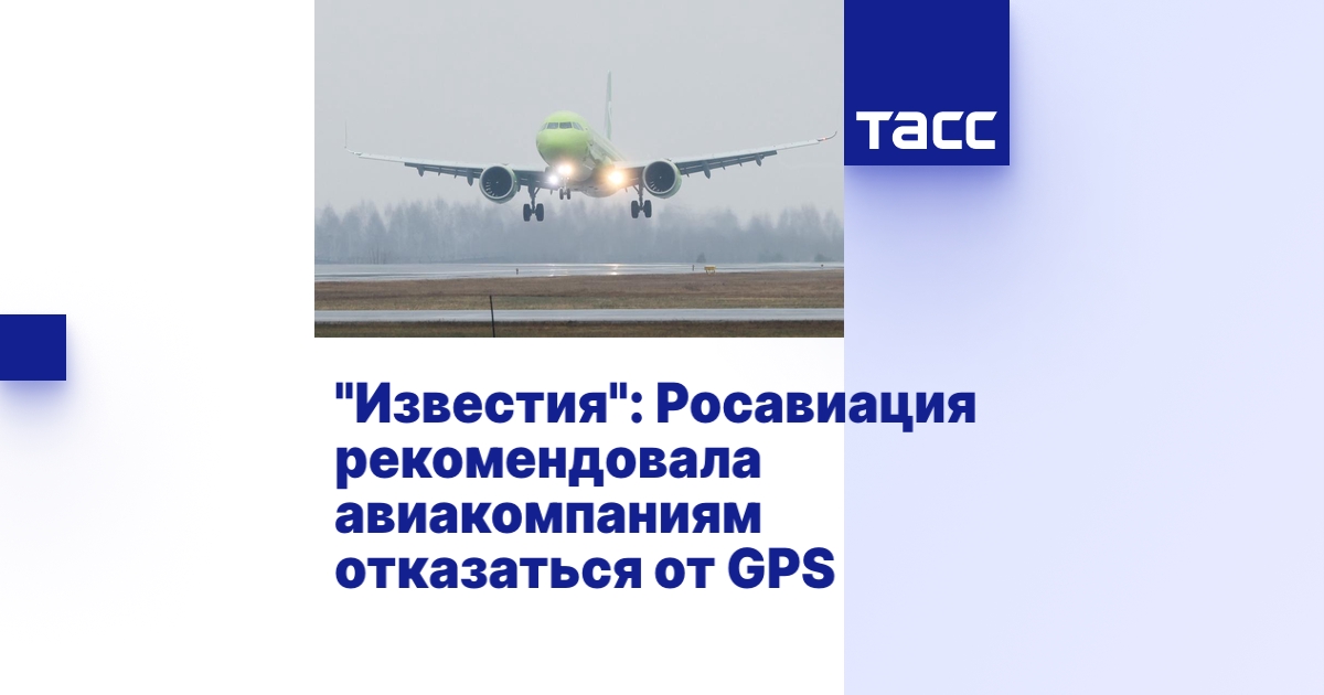 \"Известия\": Росавиация рекомендовала авиакомпаниям отказаться от GPS - ТАСС