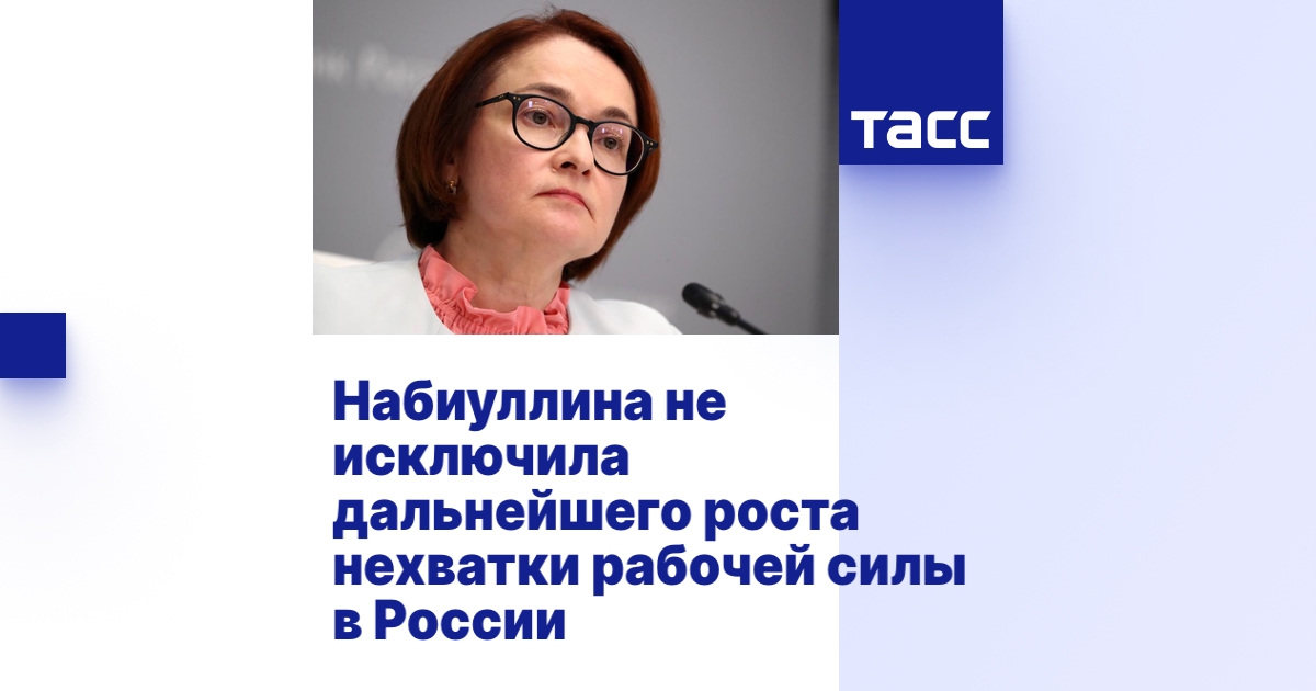 Набиуллина не исключила дальнейшего роста нехватки рабочей силы в России