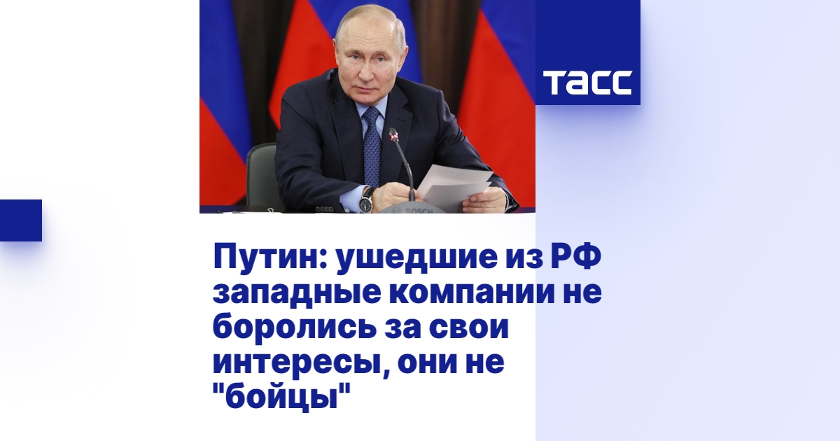 Путин: ушедшие из РФ западные компании не боролись за свои интересы ...