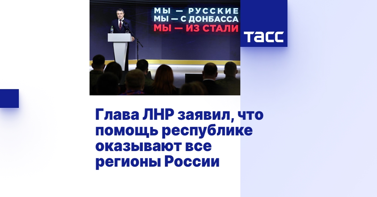 Глава ЛНР заявил, что помощь республике оказывают все регионы России