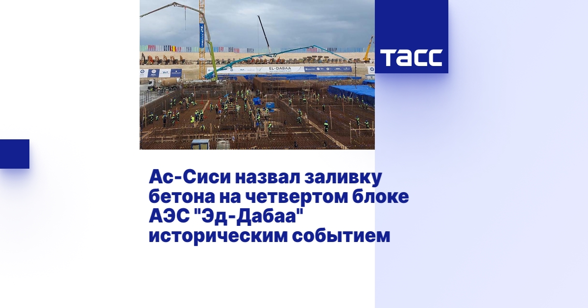 Ас-Сиси назвал заливку бетона на четвертом блоке АЭС \"Эд-Дабаа ...