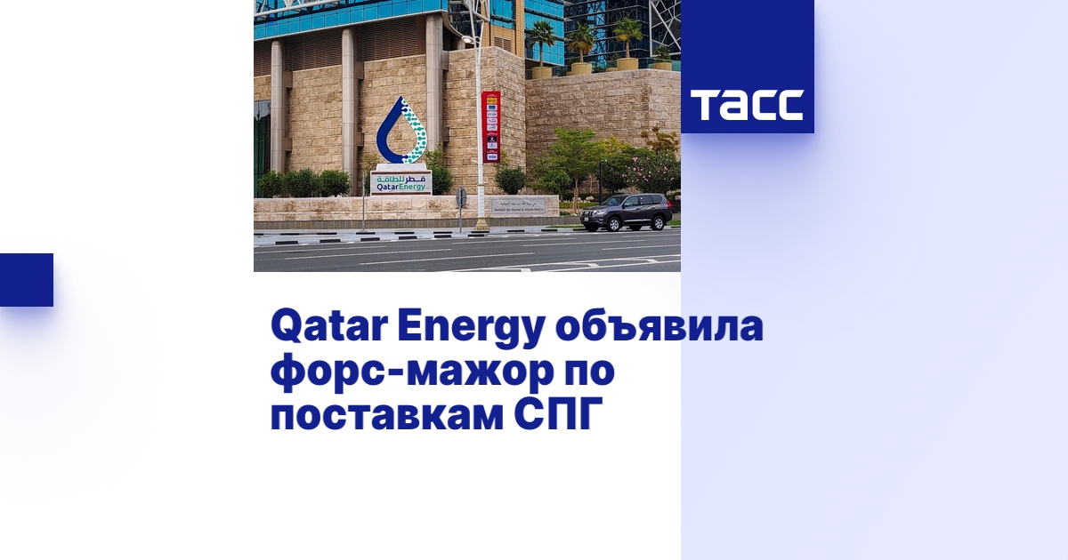 Qatar Energy объявила форс-мажор по поставкам СПГ