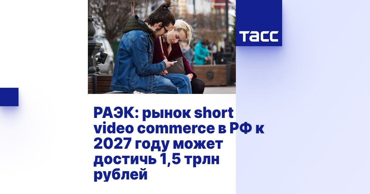 РАЭК: рынок short video commerce в РФ к 2027 году может достичь 1,5 ...