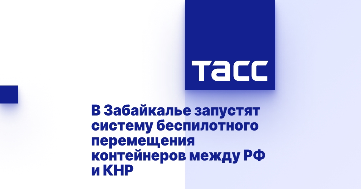 В Забайкалье запустят систему беспилотного перемещения контейнеров между РФ и КНР