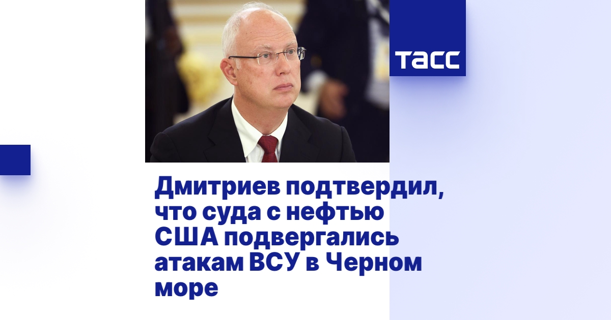 Дмитриев подтвердил, что суда с нефтью США подвергались атакам ВСУ в ...