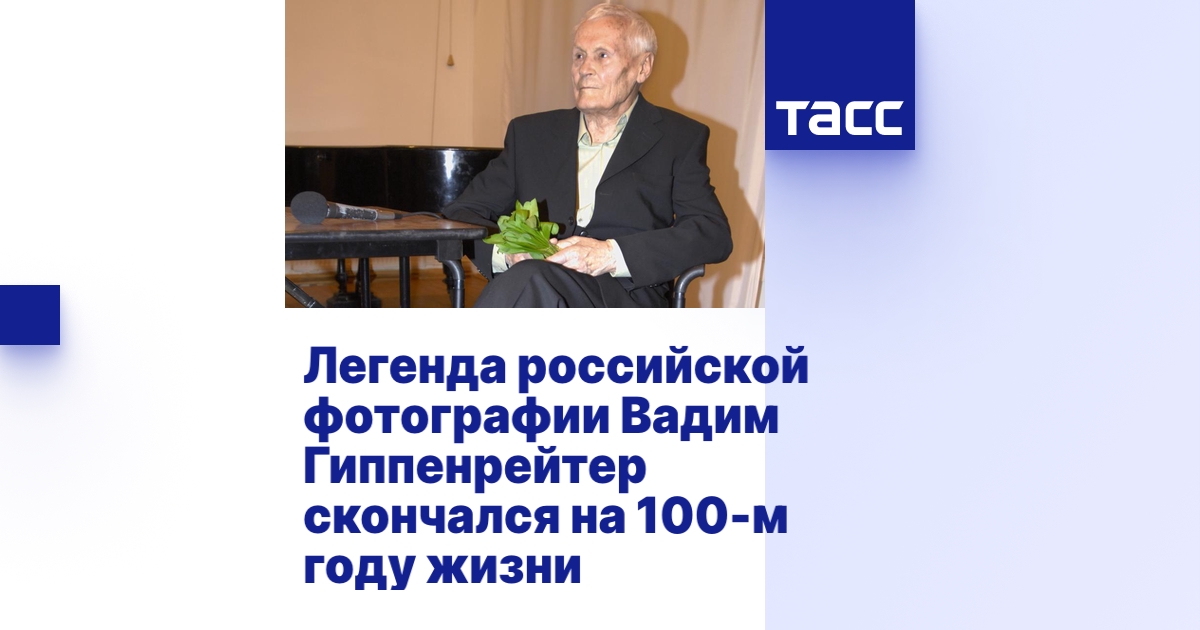 Легенда российской фотографии Вадим Гиппенрейтер скончался на 100-м ...