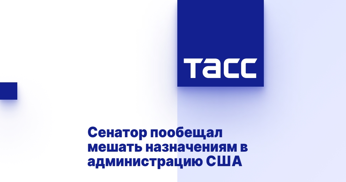 Сенатор пообещал мешать назначениям в администрацию США - ТАСС