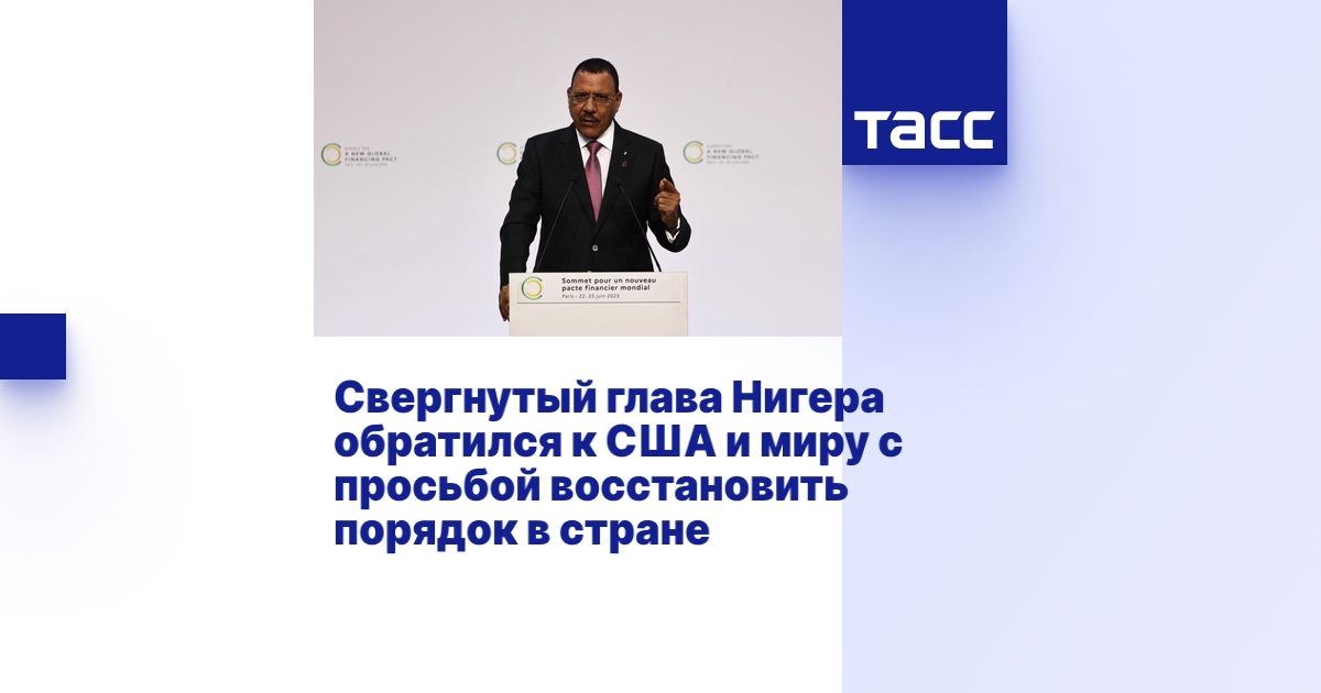 Свергнутый глава Нигера обратился к США и миру с просьбой восстановить ...