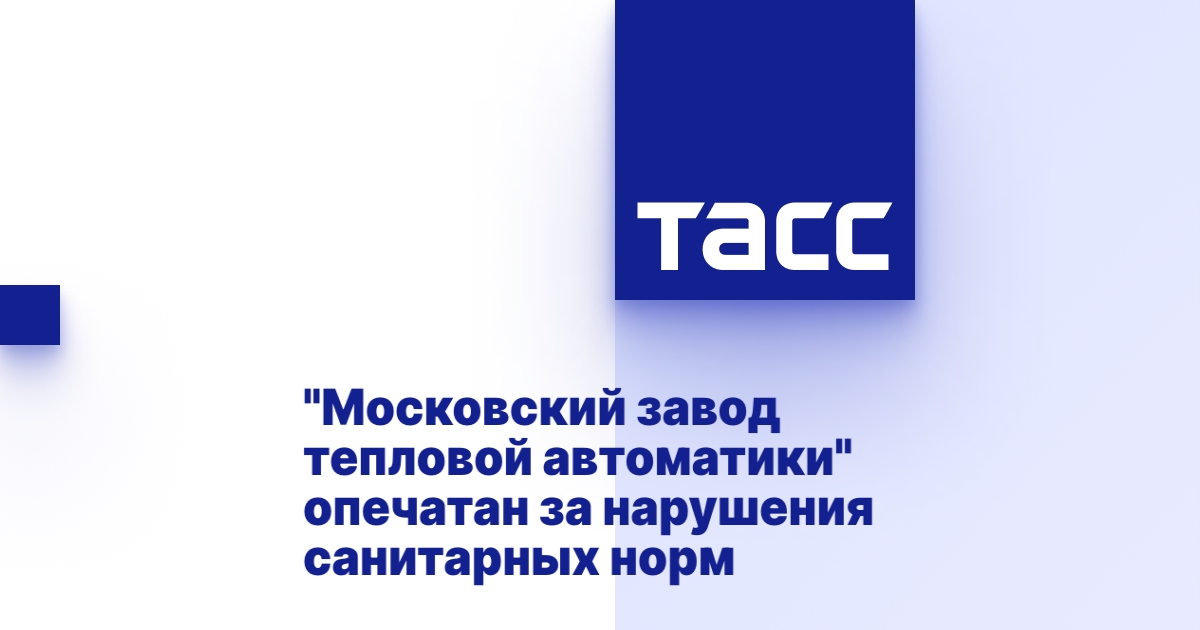 \"Московский завод тепловой автоматики\" опечатан за нарушения санитарных ...