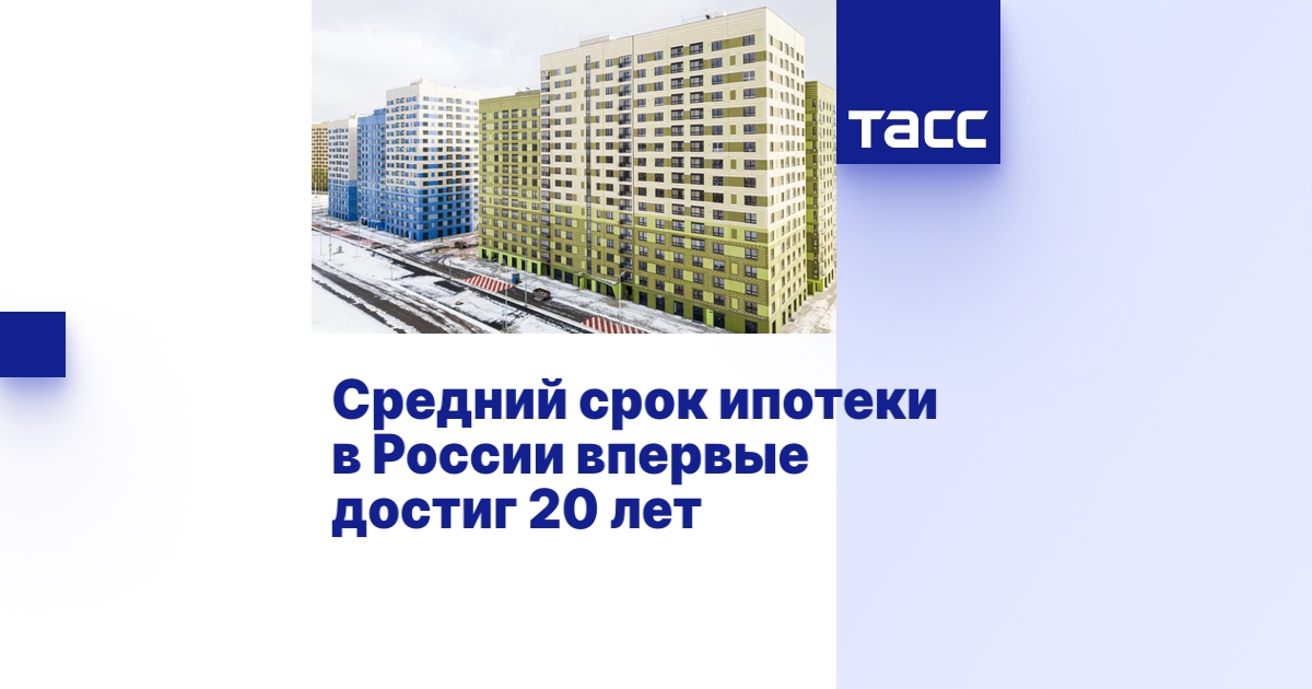 Средний срок ипотеки в России впервые достиг 20 лет - ТАСС