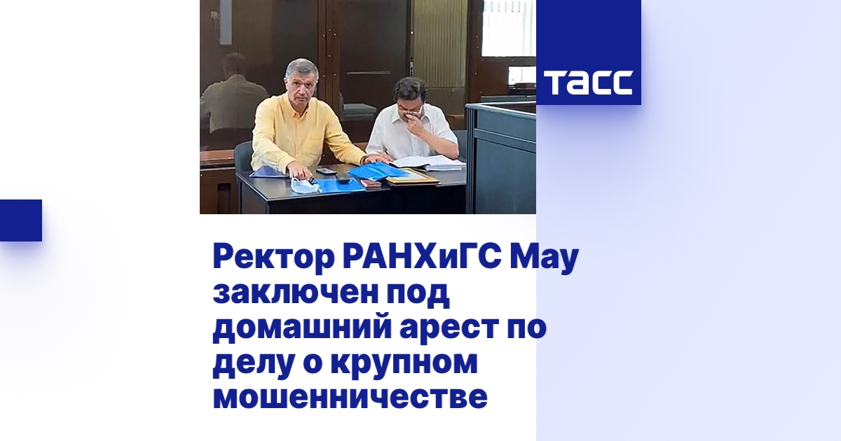 Ректор РАНХиГС Мау заключен под домашний арест по делу о крупном ...