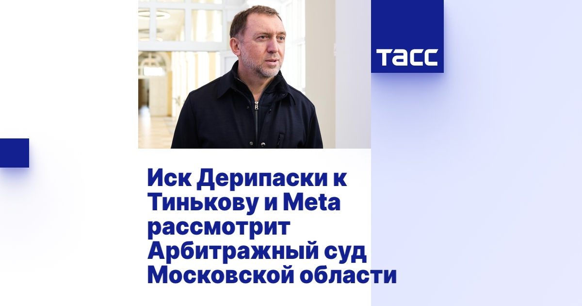 Иск Дерипаски к Тинькову и Meta рассмотрит Арбитражный суд Московской ...
