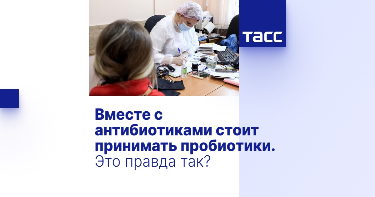 Вместе с антибиотиками стоит принимать пробиотики. Это правда так?