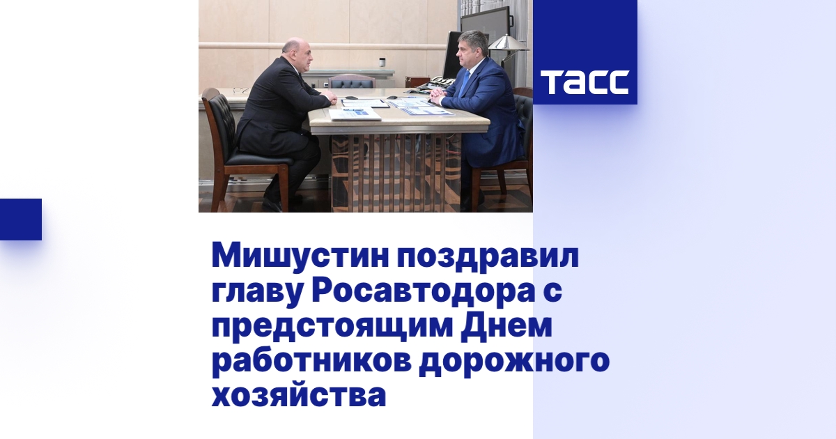 Мишустин поздравил главу Росавтодора с предстоящим Днем работников ...
