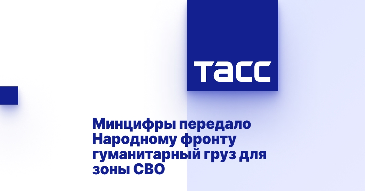 Минцифры передало Народному фронту гуманитарный груз для зоны СВО
