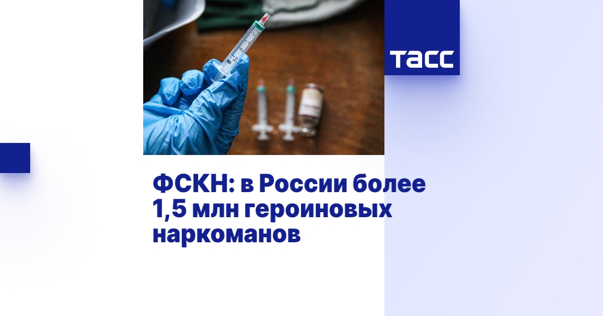 ФСКН: в России более 1,5 млн героиновых наркоманов - ТАСС