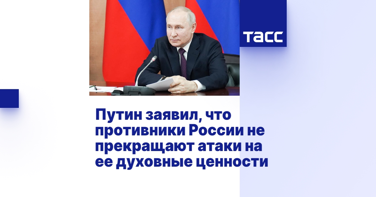 Путин заявил, что противники России не прекращают атаки на ее духовные ...