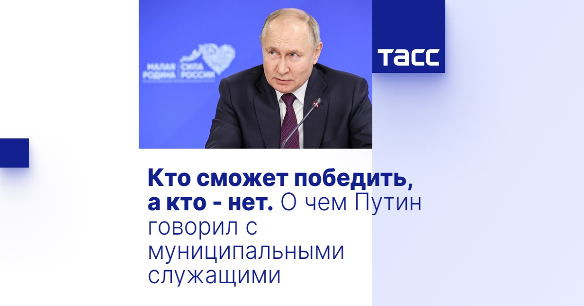 Кто сможет победить, а кто - нет. О чем Путин говорил с муниципальными ...