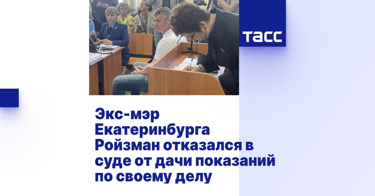 Экс-мэр Екатеринбурга Ройзман отказался в суде от дачи показаний по ...