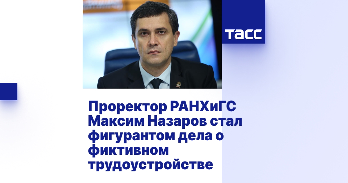 Проректор РАНХиГС Максим Назаров стал фигурантом дела о фиктивном ...