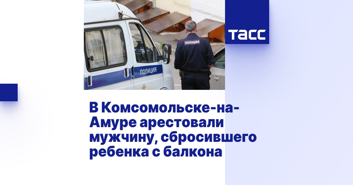 В Комсомольске-на-Амуре арестовали мужчину, сбросившего ребенка с балкона