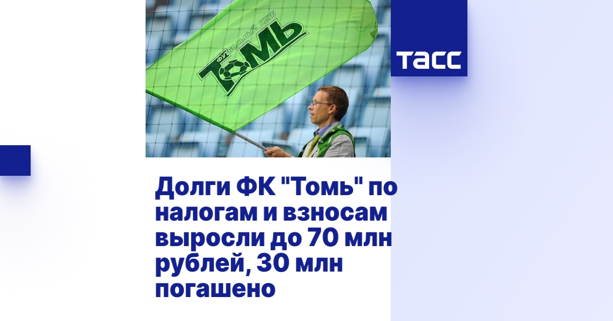 Долги ФК "Томь" по налогам и взносам выросли до 70 млн рублей, 30 млн ...